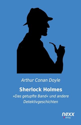 Sherlock Holmes: Das getupfte Band und andere Detektivgeschichten Sherlock Holmes: Das getupfte Band und andere Detektivgeschichten