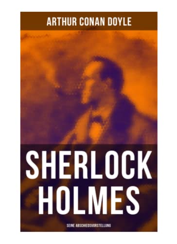 Sherlock Holmes: Seine Abschiedsvorstellung: Das Geheimnis der Villa Wisteria, Der rote Kreis, Die gestohlenen Zeichnungen, Der sterbende Sherlock Holmes, Das Abenteuer mit dem Teufelsfuß… von Musaicum Books