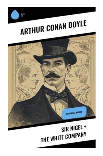 Sir Nigel + The White Company: Historical Novels von Sharp Ink