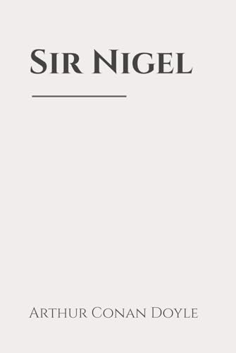 Sir Nigel: Classic Edition Republished by North Publishers Sir Nigel: Classic Edition Republished by North Publishers von Independently published