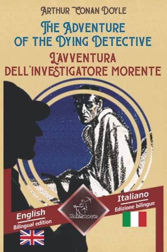 The Adventure of the Dying Detective - L'avventura dell’investigatore morente: Bilingual parallel text - Bilingue con testo a fronte: English - Italian / Inglese - Italiano The Adventure of the Dying Detective - L'avventura dell’investigatore morente: Bilingual parallel text - Bilingue con testo a fronte: English - Italian / Inglese - Italiano von Independently published