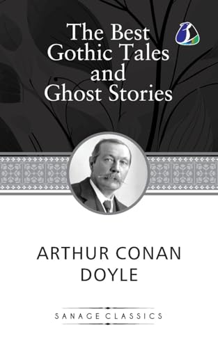The Best Gothic Tales and Ghost Stories of Sir Arthur Conan Doyle von Sanage Publishing House