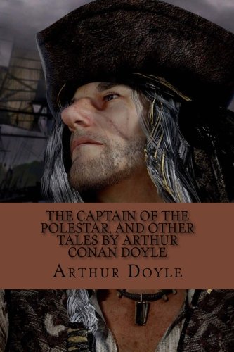 The Captain of the Polestar, and Other Tales by Arthur Conan Doyle: The Captain of the Polestar, and Other Tales by Arthur Conan Doyle The Captain of the Polestar, and Other Tales by Arthur Conan Doyle: The Captain of the Polestar, and Other Tales by Arthur Conan Doyle von CreateSpace Independent Publishing Platform