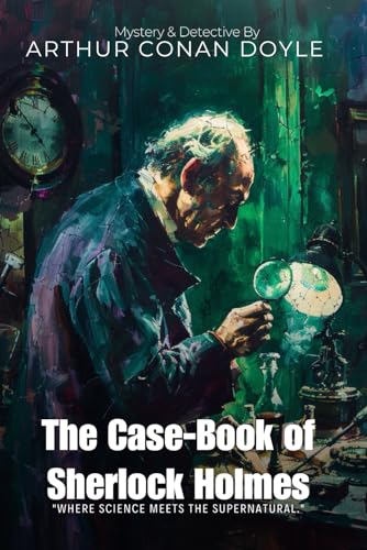 The Case-Book of Sherlock Holmes By Sir Arthur Conan Doyle (Illustrated & Annotated): The Final Mysteries of Baker Street's Legendary Detective von Independently published