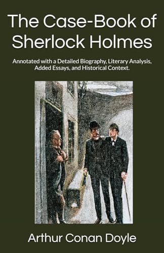The Case-Book of Sherlock Holmes: Annotated with a Detailed Biography, Literary Analysis, Added Essays, and Historical Context. The Case-Book of Sherlock Holmes: Annotated with a Detailed Biography, Literary Analysis, Added Essays, and Historical Context. von Independently published