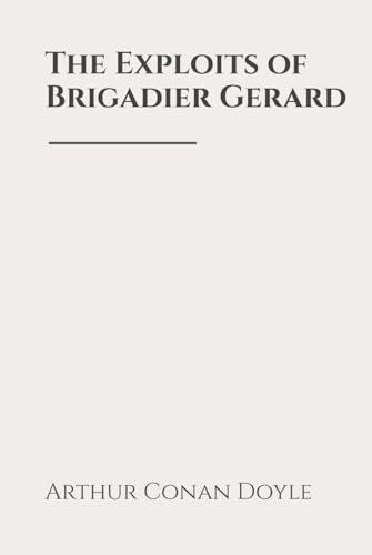 The Exploits of Brigadier Gerard The Exploits of Brigadier Gerard von Independently published