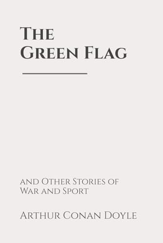 The Green Flag, and Other Stories of War and Sport: Classic Edition Republished by North Publishers The Green Flag, and Other Stories of War and Sport: Classic Edition Republished by North Publishers von Independently published