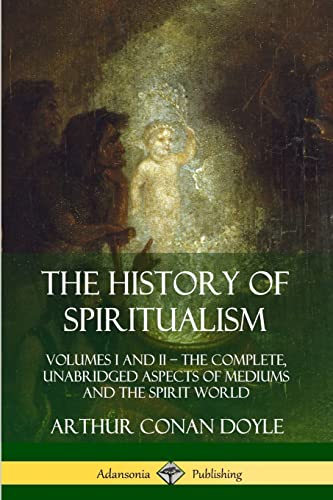 The History of Spiritualism: Volumes I and II – The Complete, Unabridged Aspects of Mediums and the Spirit World von Lulu