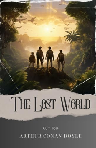 The Lost World: Uncover the Mysteries of the Lost World in this Epic Adventure by Arthur Conan Doyle. The Original Classic (annotated) von Independently published