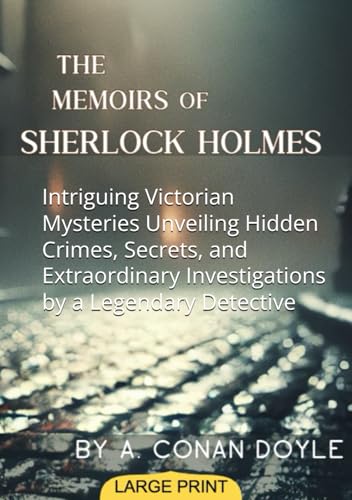 The Memoirs of Sherlock Holmes (Large Print Edition): Intriguing Victorian Mysteries Unveiling Hidden Crimes, Secrets, and Extraordinary Investigations by a Legendary Detective von Independently published
