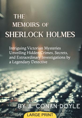 The Memoirs of Sherlock Holmes (Large Print Edition): Intriguing Victorian Mysteries Unveiling Hidden Crimes, Secrets, and Extraordinary Investigations by a Legendary Detective von Independently published