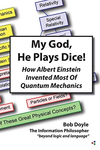 My God, He Plays Dice!: How Albert Einstein Invented Most Of Quantum Mechanics von Information Philosopher