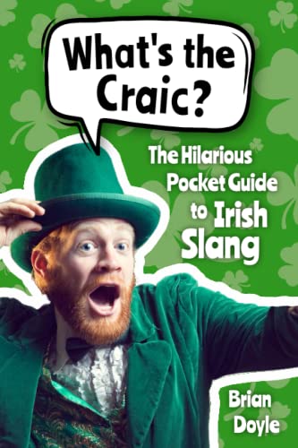 What's the Craic? Irish Slang 101: The Hilarious Guide to Irish Slang (Includes Must-Know Insults, Funny Sayings & Witty Expressions) (Hilarious Slang 101)