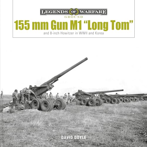 155 mm Gun M1 'Long Tom': US Army Field Gun in World War II and Korea (Legends of Warfare: Ground): and 8-inch Howitzer in WWII and Korea: 28