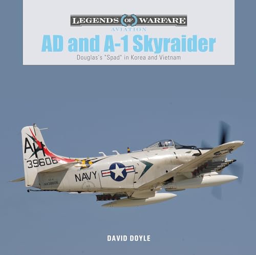 AD and A-1 Skyraider: Douglas's ''Spad'' in Korea and Vietnam: 40 (Legends of Warfare: Aviation)