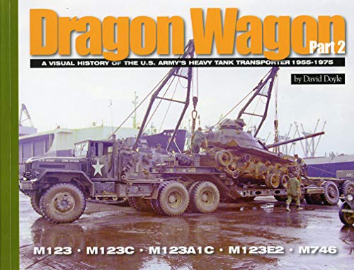 Dragon Wagon, Part 2: A Visual History of the U.S. Army’s Heavy Tank Transporter 1955-1975 (Visual History Series)