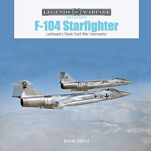 F-104 Starfighter: Lockheed's Sleek Cold War Interceptor (Legends of Warfare: Aviation)