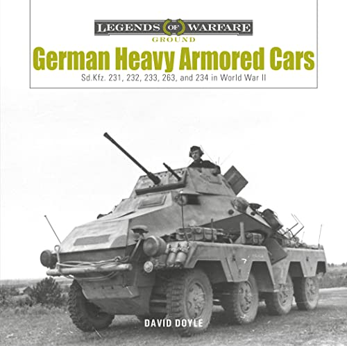 German Heavy Armored Cars: Sd.kfz. 231, 232, 233, 263, and 234 in World War II (Legends of Warfare: Ground, 35) von Schiffer Publishing Ltd