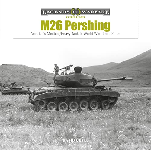 M26 Pershing: America’s Medium/Heavy Tank in World War II and Korea (Legends of Warfare: Ground, 32)