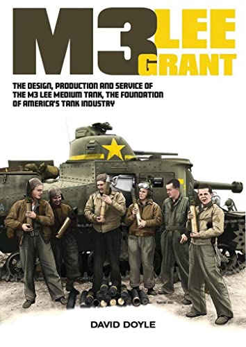 M3 Lee Grant: The Design, Production and Service of the M3 Medium Tank, the Foundation of America's Tank Industry M3 Lee Grant: The Design, Production and Service of the M3 Medium Tank, the Foundation of America's Tank Industry