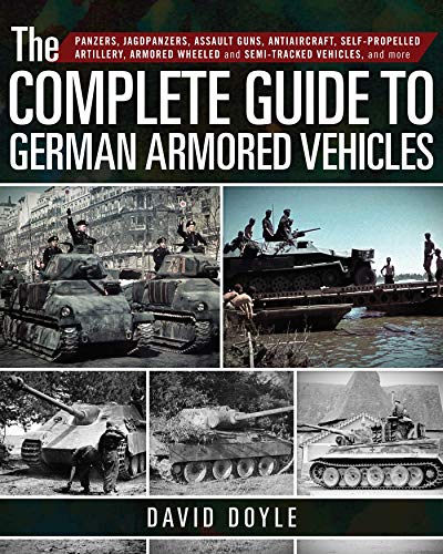 The Complete Guide to German Armored Vehicles: Panzers, Jagdpanzers, Assault Guns, Antiaircraft, Self-Propelled Artillery, Armored Wheeled and Semi-Tracked Vehicles, and More von Skyhorse