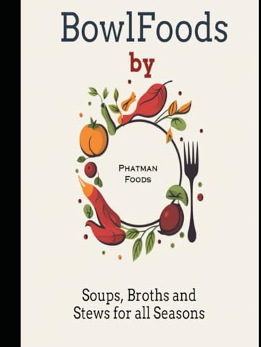 Bowlfoods: Soups, Broths and Stews for all Seasons