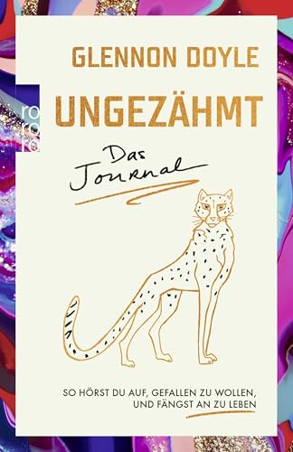 Ungezähmt – das Journal: So hörst du auf, gefallen zu wollen, und fängst an zu leben