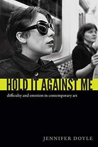 Hold It Against Me: Difficulty and Emotion in Contemporary Art von Duke University Press