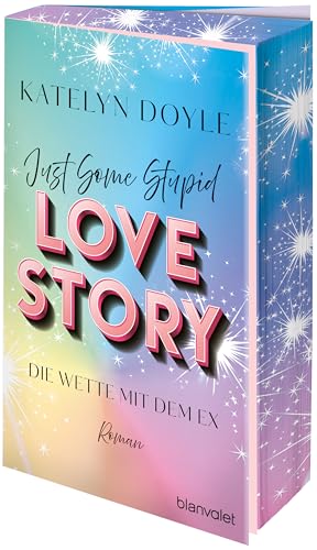 Just Some Stupid Love Story - Die Wette mit dem Ex: Roman - Die spicy Grumpy-meets-Sunshine-RomCom – mit Farbschnitt in limitierter Auflage!