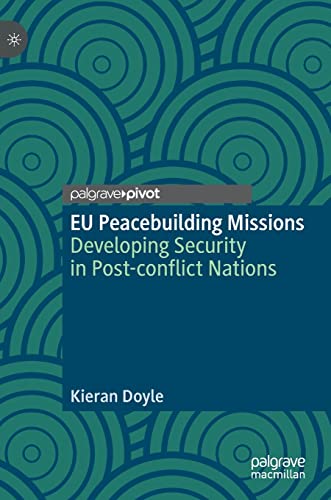 EU Peacebuilding Missions: Developing Security in Post-conflict Nations (Palgrave Studies in Compromise after Conflict) von Palgrave Macmillan