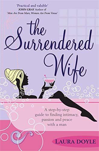 The Surrendered Wife: A Practical Guide To Finding Intimacy, Passion And Peace With Your Man