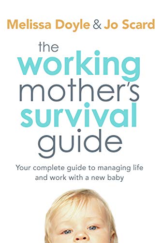 The Working Mother's Survival Guide: Your Complete Guide to Managing Life and Work With a New Baby