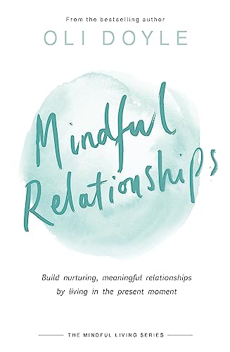 Mindful Relationships: Build Nurturing, Meaningful Relationships by Living in the Present Moment (Mindful Living)