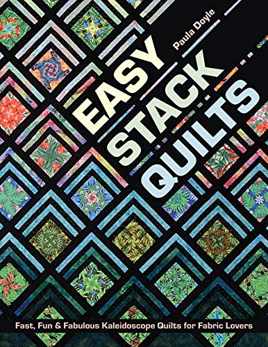 Easy Stack Quilts: Fast, Fun & Fabulous Kaleidoscope Quilts for Fabric Lovers