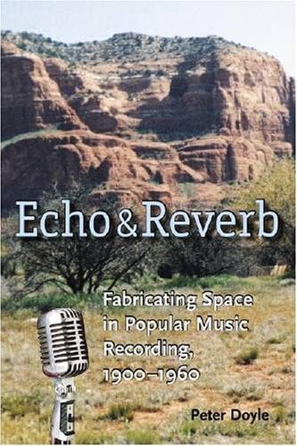 Echo and Reverb: Fabricating Space in Popular Music Recording, 1900-1960 (Music Culture)