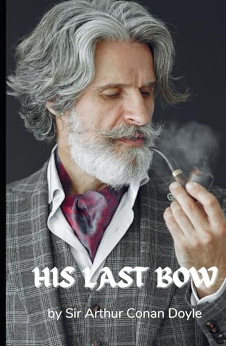 His Last Bow: Some Reminiscences of Sherlock Holmes His Last Bow: Some Reminiscences of Sherlock Holmes