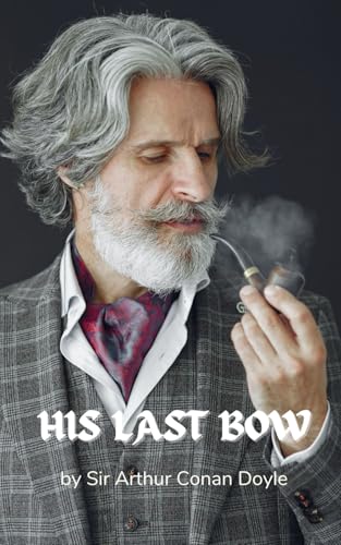 His Last Bow: Some Reminiscences of Sherlock Holmes His Last Bow: Some Reminiscences of Sherlock Holmes von Independently published