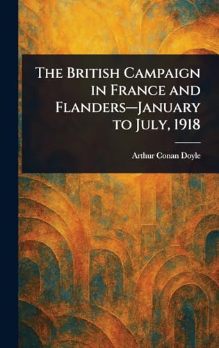 The British Campaign in France and Flanders-January to July, 1918 The British Campaign in France and Flanders-January to July, 1918 von Anson Street Press