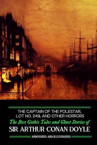The Captain of the Polestar, Lot No. 249, and Other Horrors: The Best Gothic Tales and Ghost Stories of Sir Arthur Conan Doyle The Captain of the Polestar, Lot No. 249, and Other Horrors: The Best Gothic Tales and Ghost Stories of Sir Arthur Conan Doyle von Independently published