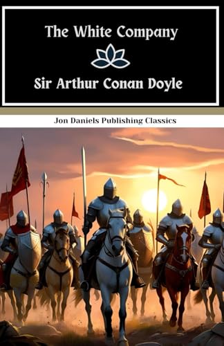 The White Company: Experience the Rich Tapestry of 14th-Century Europe, Masterfully Depicted by the Creator of Sherlock Holmes The White Company: Experience the Rich Tapestry of 14th-Century Europe, Masterfully Depicted by the Creator of Sherlock Holmes von Independently published
