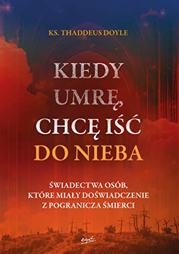 Kiedy umrę, chcę iść do nieba: Świadectwa osób, które miały doświadczenie z pogranicza śmierci