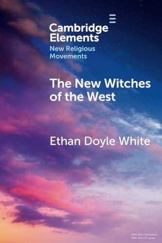 The New Witches of the West: Tradition, Liberation, and Power (Elements in New Religious Movements)