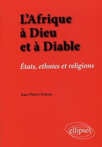 L'Afrique à Dieu et à Diable. États, ethnies et religions: Etats, ethnies et religions von ELLIPSES