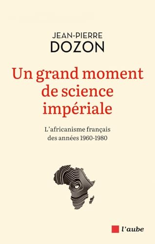 Un grand moment de science impériale: L'africanisme français des années 1960-1980 von DE L AUBE