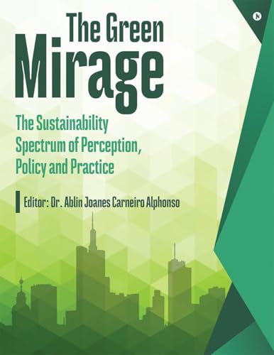The Green Mirage: The Sustainability Spectrum of Perception, Policy and Practice von Notion Press