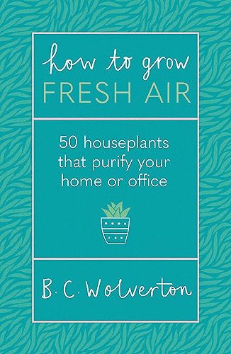 How To Grow Fresh Air: 50 Houseplants To Purify Your Home Or Office von Orion Spring