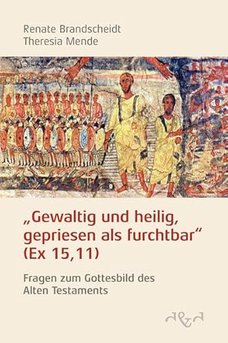 Gewaltig und heilig, gepriesen als furchtbar: Fragen zum Gottesbild des Alten Testaments