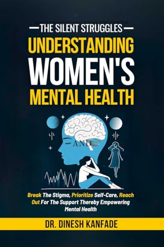 The Silent Struggles: Understanding Women's Mental Health: Break The Stigma, Prioritize Self-Care, Reach Out For The Support Thereby Empowering Mental Health von Notion Press