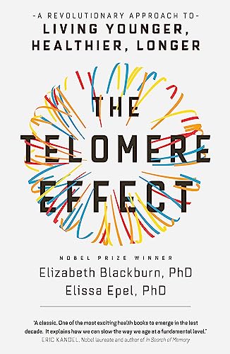 The Telomere Effect: A Revolutionary Approach to Living Younger, Healthier, Longer