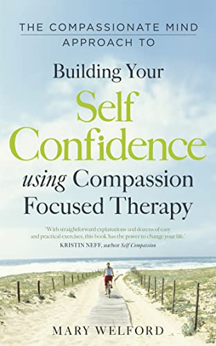 The compassionate mind approach to building self-confidence: Series editor, Paul Gilbert (Compassion Focused Therapy) von Robinson